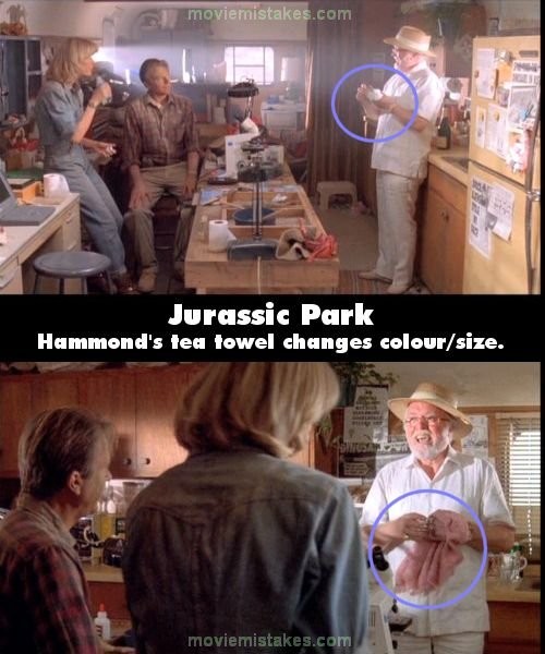 Phim Jurassic Park (Công viên khủng long), cảnh ở trong xe mooc, khi Hammond quyết định mở chai sâm banh mà Ellie, và Allen để dành, anh lau chiếc ly bằng một chiếc khăn mềm. Tuy nhiên, chiếc khăn này đã thay đổi một cách thần kì về màu sắc và kích cỡ trong lần xuất hiện sau